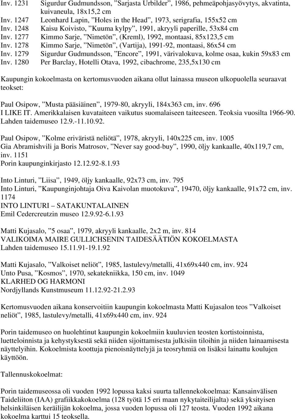 1991, akryyli paperille, 53x84 cm Kimmo Sarje, Nimetön, (Kreml), 1992, montaasi, 85x123,5 cm Kimmo Sarje, Nimetön, (Vartija), 1991-92, montaasi, 86x54 cm Sigurdur Gudmundsson, Encore, 1991,