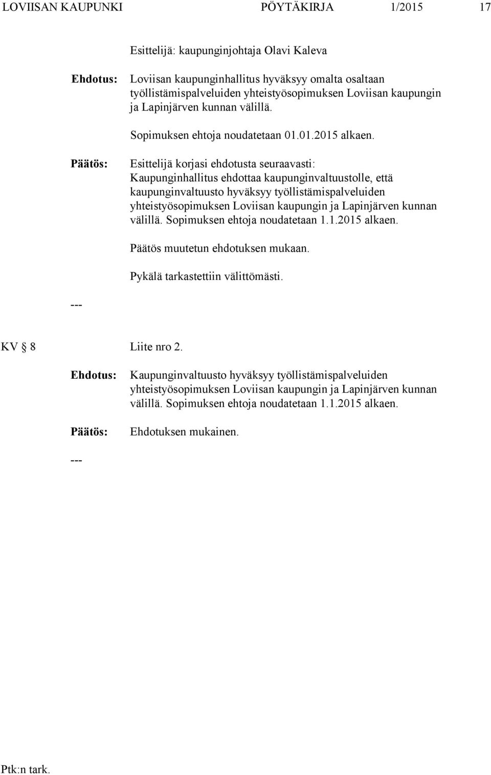 Esittelijä korjasi ehdotusta seuraavasti: Kaupunginhallitus ehdottaa kaupunginvaltuustolle, että kaupunginvaltuusto hyväksyy työllistämispalveluiden yhteistyösopimuksen Loviisan kaupungin ja