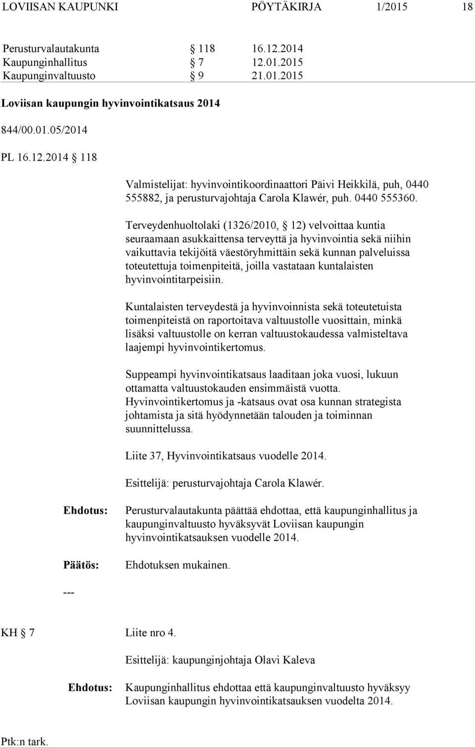 Terveydenhuoltolaki (1326/2010, 12) velvoittaa kuntia seuraamaan asukkaittensa terveyttä ja hyvinvointia sekä niihin vaikuttavia tekijöitä väestöryhmittäin sekä kunnan palveluissa toteutettuja