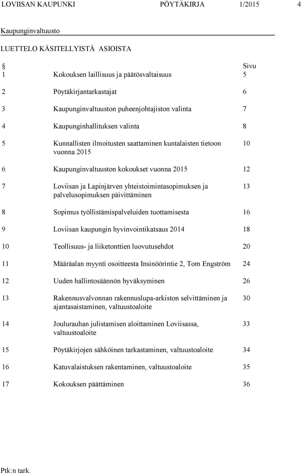 Lapinjärven yhteistoimintasopimuksen ja palvelusopimuksen päivittäminen 13 8 Sopimus työllistämispalveluiden tuottamisesta 16 9 Loviisan kaupungin hyvinvointikatsaus 2014 18 10 Teollisuus- ja
