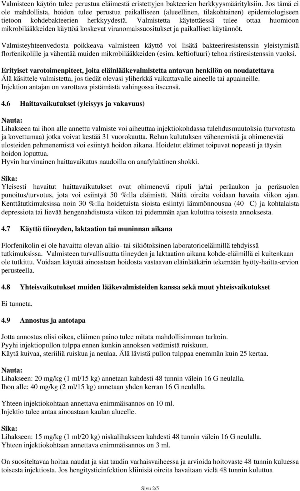 Valmistetta käytettäessä tulee ottaa huomioon mikrobilääkkeiden käyttöä koskevat viranomaissuositukset ja paikalliset käytännöt.