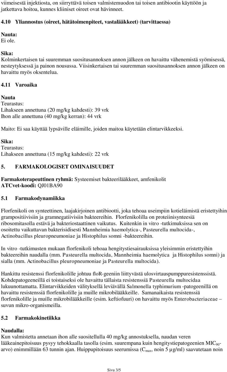 Kolminkertaisen tai suuremman suositusannoksen annon jälkeen on havaittu vähenemistä syömisessä, nesteytyksessä ja painon nousussa.