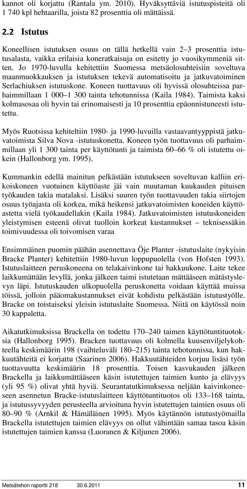 Koneen tuottavuus oli hyvissä olosuhteissa parhaimmillaan 1 000 1 300 tainta tehotunnissa (Kaila 1984).