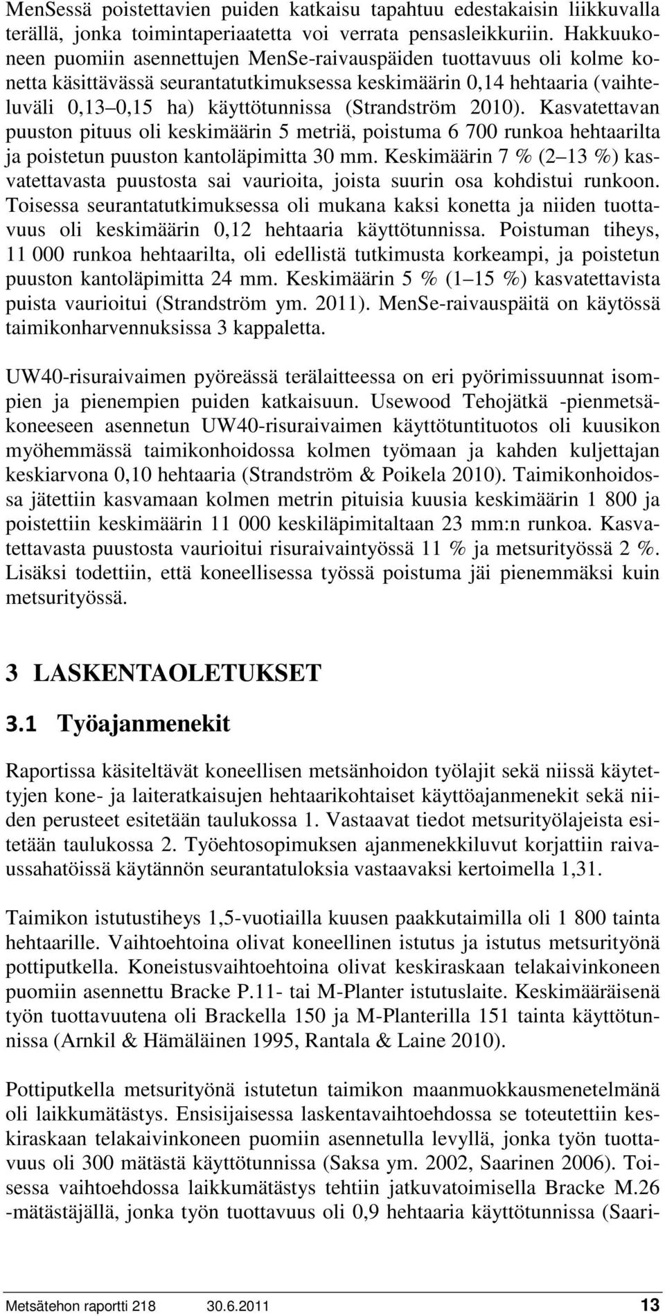 (Strandström 2010). Kasvatettavan puuston pituus oli keskimäärin 5 metriä, poistuma 6 700 runkoa hehtaarilta ja poistetun puuston kantoläpimitta 30 mm.