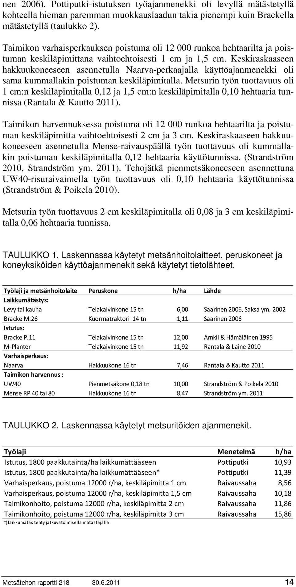 Keskiraskaaseen hakkuukoneeseen asennetulla Naarva-perkaajalla käyttöajanmenekki oli sama kummallakin poistuman keskiläpimitalla.