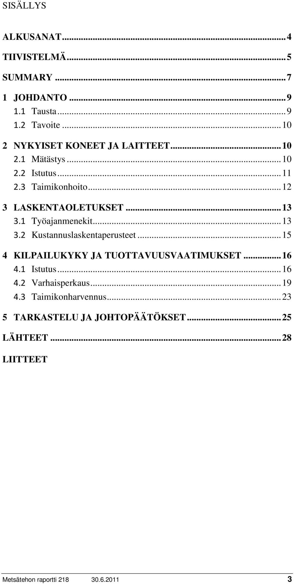 .. 13 3.1 Työajanmenekit... 13 3.2 Kustannuslaskentaperusteet... 15 4 KILPAILUKYKY JA TUOTTAVUUSVAATIMUKSET... 16 4.1 Istutus.