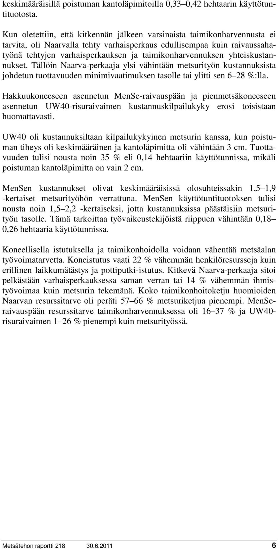 taimikonharvennuksen yhteiskustannukset. Tällöin Naarva-perkaaja ylsi vähintään metsurityön kustannuksista johdetun tuottavuuden minimivaatimuksen tasolle tai ylitti sen 6 28 %:lla.