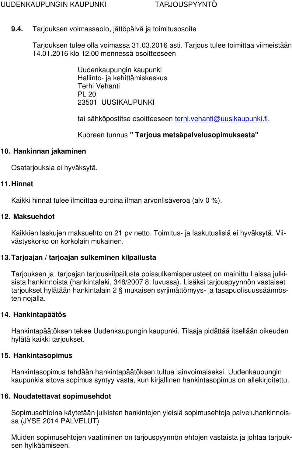 vehanti@uusikaupunki.fi. Kuoreen tunnus " Tarjous metsäpalvelusopimuksesta" Kaikki hinnat tulee ilmoittaa euroina ilman arvonlisäveroa (alv 0 %). 12.