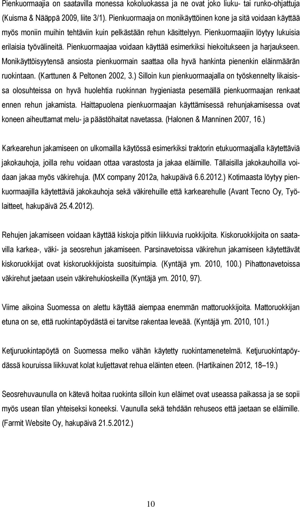 Pienkuormaajaa voidaan käyttää esimerkiksi hiekoitukseen ja harjaukseen. Monikäyttöisyytensä ansiosta pienkuormain saattaa olla hyvä hankinta pienenkin eläinmäärän ruokintaan.