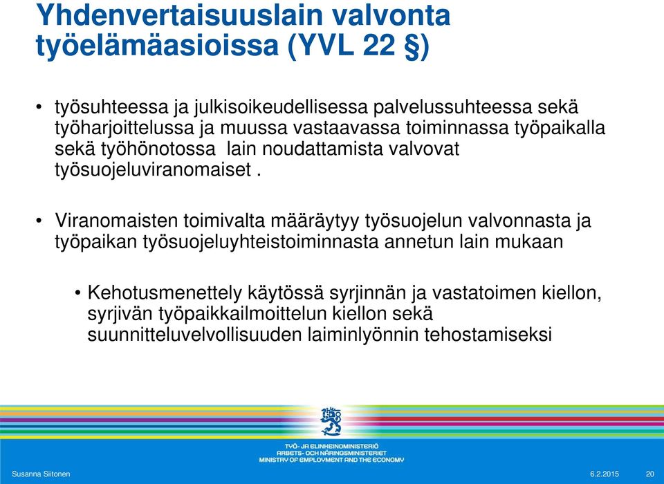 Viranomaisten toimivalta määräytyy työsuojelun valvonnasta ja työpaikan työsuojeluyhteistoiminnasta annetun lain mukaan Kehotusmenettely