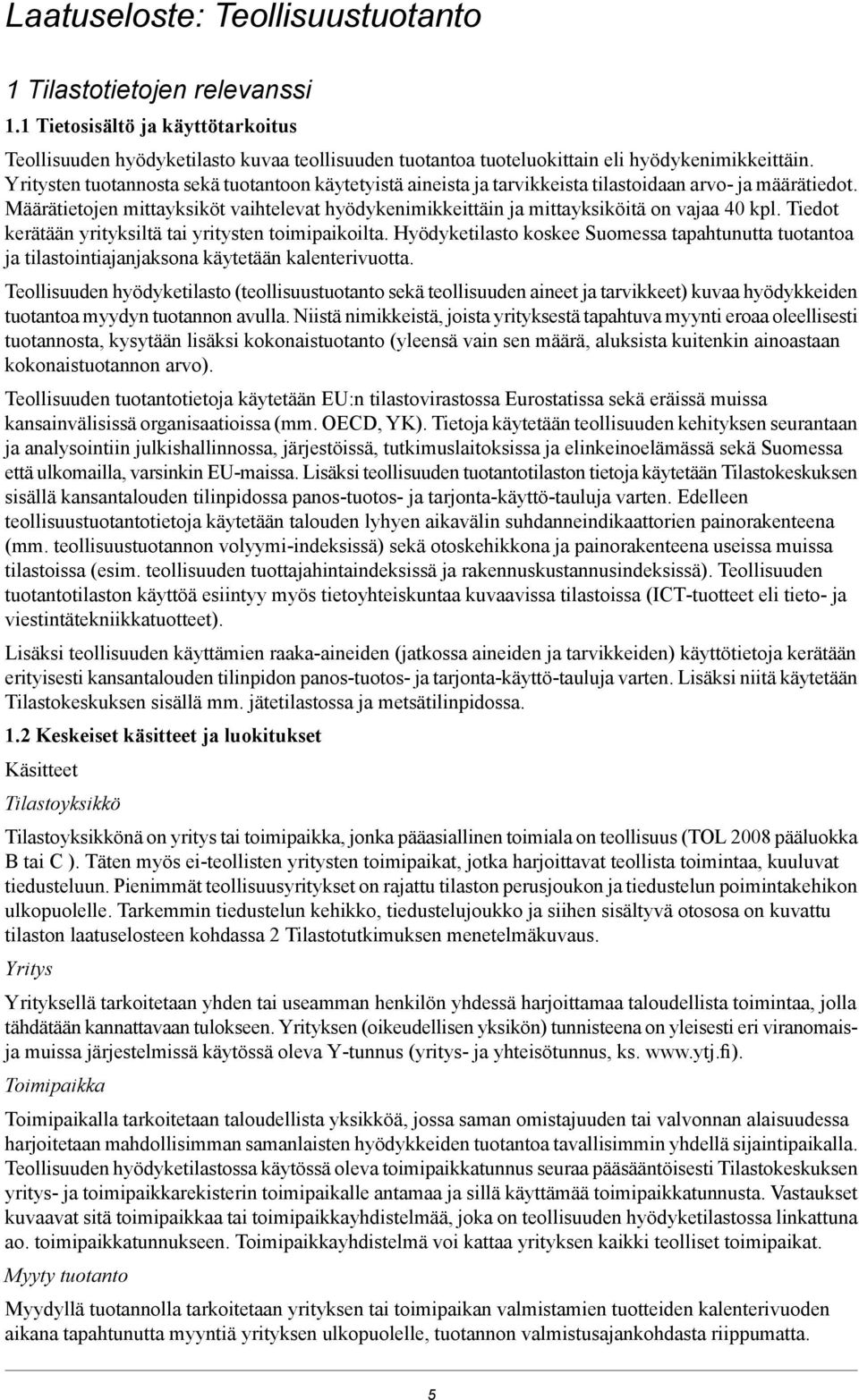 Määrätietojen mittayksiköt vaihtelevat hyödykenimikkeittäin ja mittayksiköitä on vajaa 40 kpl. Tiedot kerätään yrityksiltä tai yritysten toimipaikoilta.