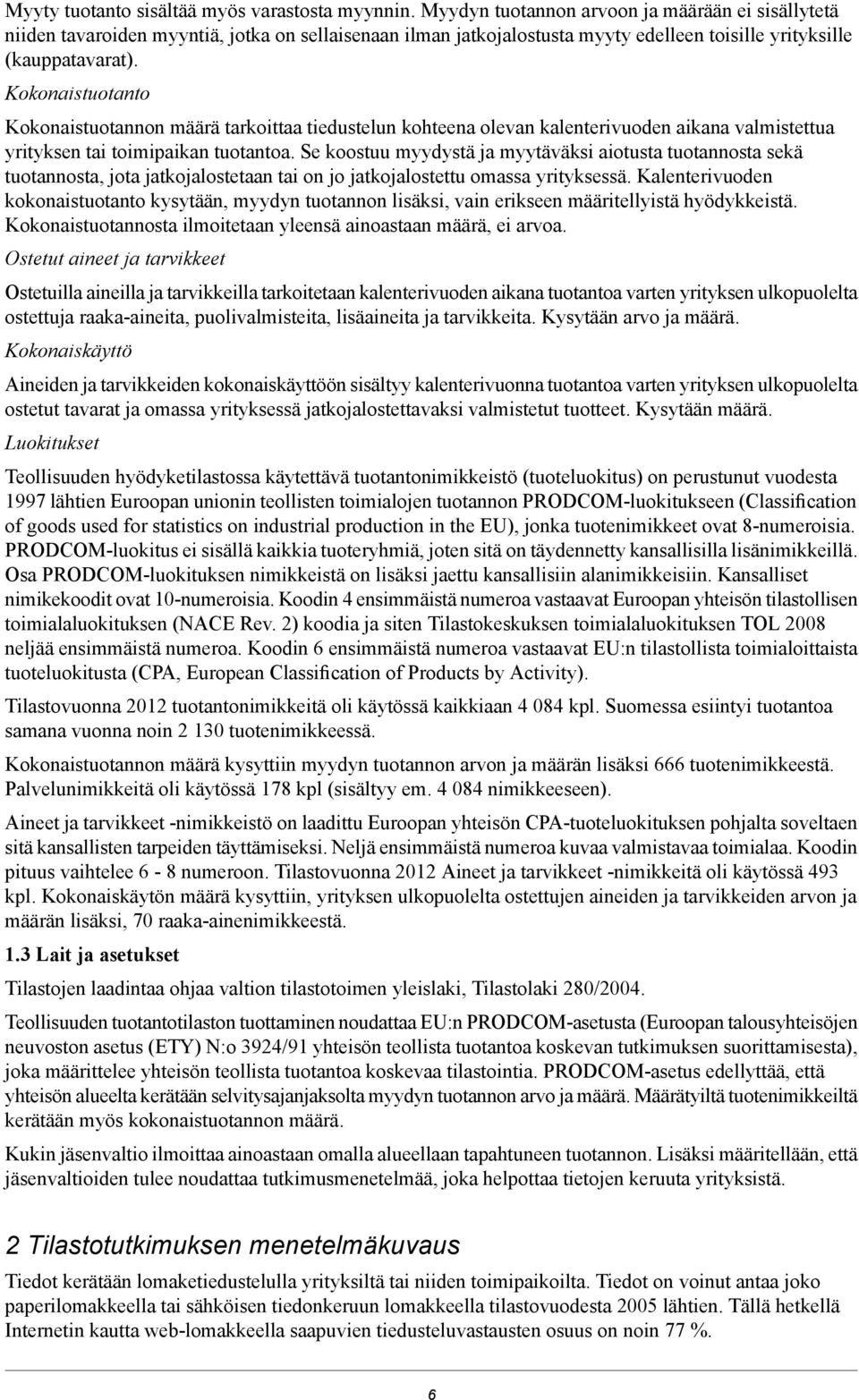 Kokonaistuotanto Kokonaistuotannon määrä tarkoittaa tiedustelun kohteena olevan kalenterivuoden aikana valmistettua yrityksen tai toimipaikan tuotantoa.