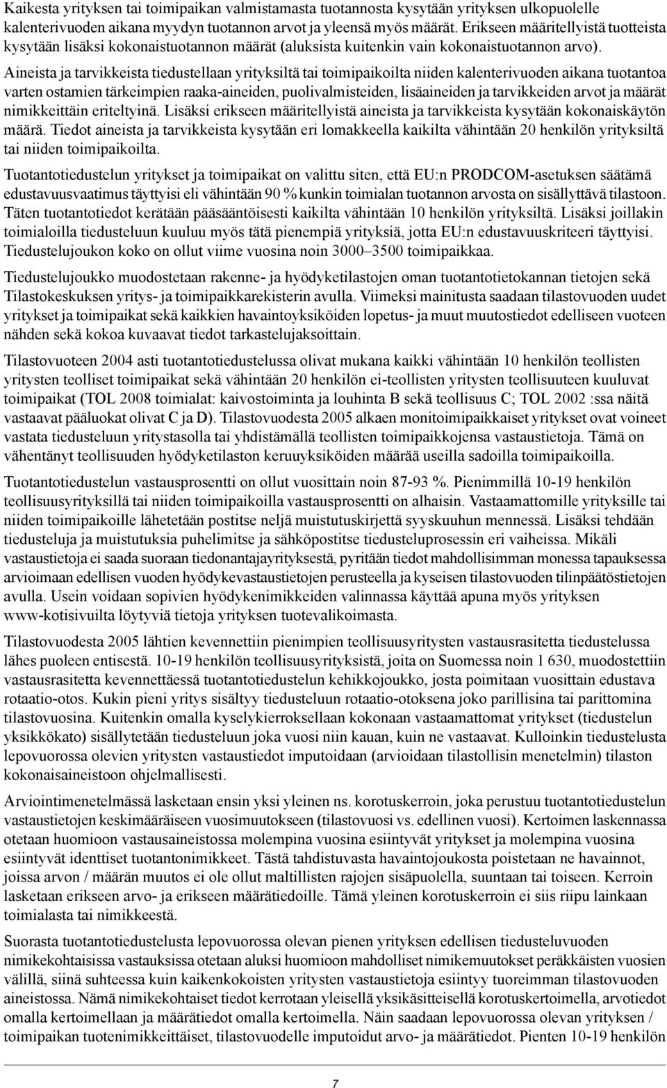 Aineista ja tarvikkeista tiedustellaan yrityksiltä tai toimipaikoilta niiden kalenterivuoden aikana tuotantoa varten ostamien tärkeimpien raaka-aineiden, puolivalmisteiden, lisäaineiden ja