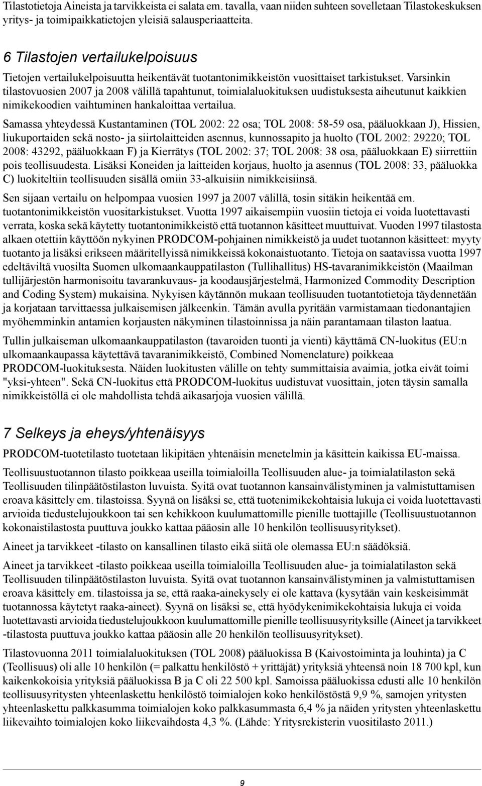 Varsinkin tilastovuosien 2007 ja 2008 välillä tapahtunut, toimialaluokituksen uudistuksesta aiheutunut kaikkien nimikekoodien vaihtuminen hankaloittaa vertailua.