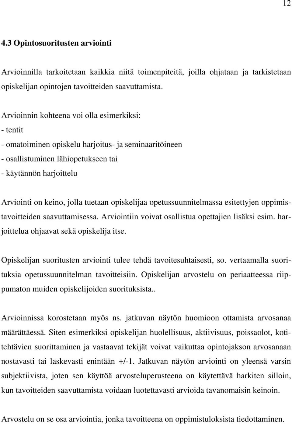 opiskelijaa opetussuunnitelmassa esitettyjen oppimistavoitteiden saavuttamisessa. Arviointiin voivat osallistua opettajien lisäksi esim. harjoittelua ohjaavat sekä opiskelija itse.