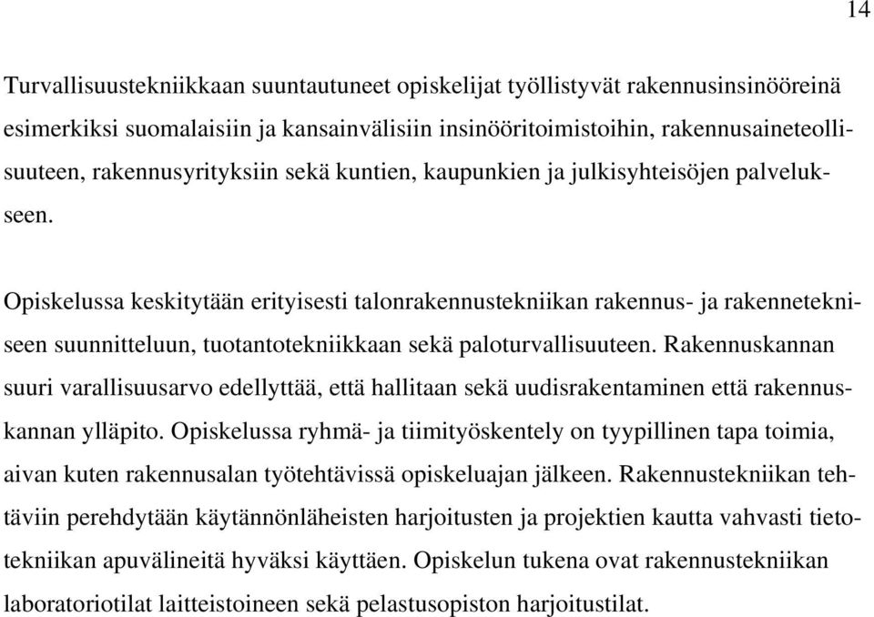 Opiskelussa keskitytään erityisesti talonrakennustekniikan rakennus- ja rakennetekniseen suunnitteluun, tuotantotekniikkaan sekä paloturvallisuuteen.