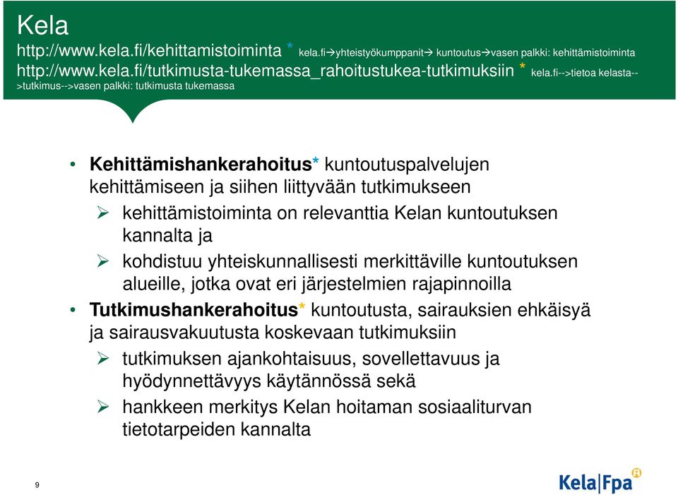 relevanttia Kelan kuntoutuksen kannalta ja kohdistuu yhteiskunnallisesti merkittäville kuntoutuksen alueille, jotka ovat eri järjestelmien rajapinnoilla Tutkimushankerahoitus* kuntoutusta,