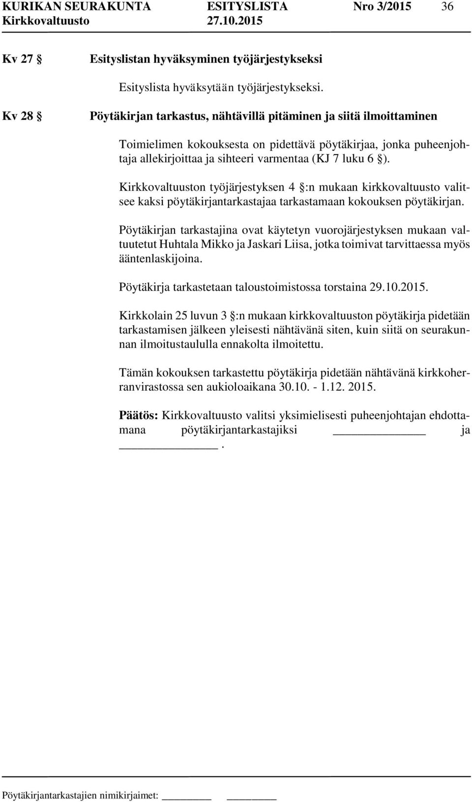 Kirkkovaltuuston työjärjestyksen 4 :n mukaan kirkkovaltuusto valitsee kaksi pöytäkirjantarkastajaa tarkastamaan kokouksen pöytäkirjan.