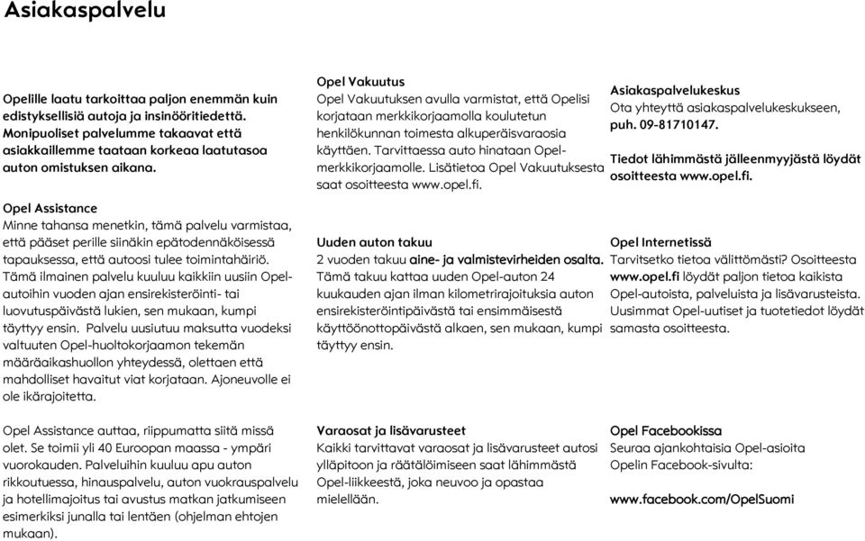 Opel Assistance Minne tahansa menetkin, tämä palvelu varmistaa, että pääset perille siinäkin epätodennäköisessä tapauksessa, että autoosi tulee toimintahäiriö.