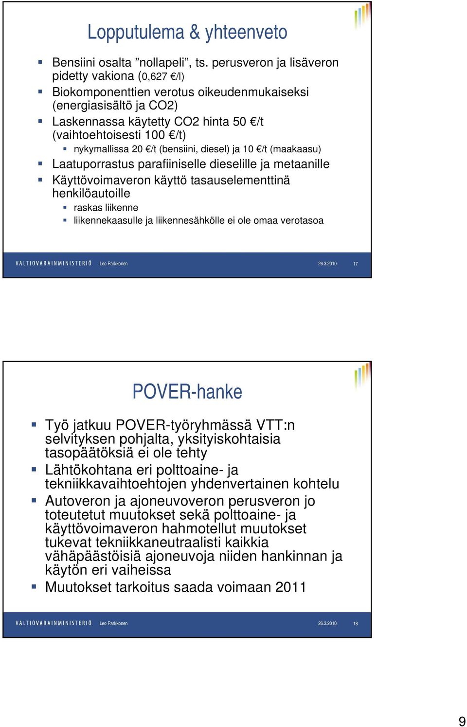 /t (bensiini, diesel) ja 10 /t (maakaasu) Laatuporrastus parafiiniselle dieselille ja metaanille Käyttövoimaveron käyttö tasauselementtinä henkilöautoille raskas liikenne liikennekaasulle ja