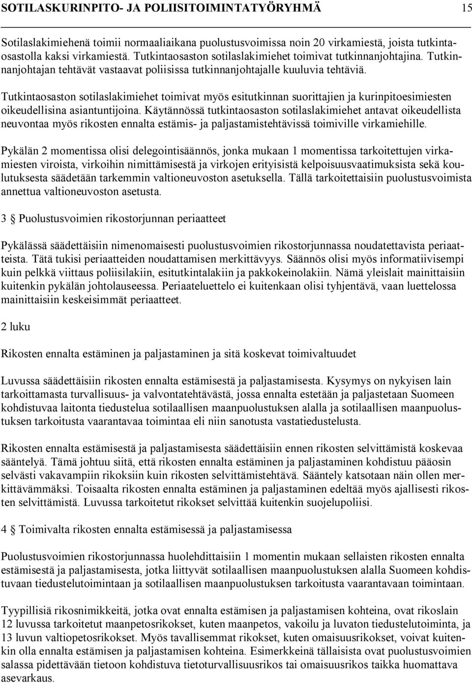 Tutkintaosaston sotilaslakimiehet toimivat myös esitutkinnan suorittajien ja kurinpitoesimiesten oikeudellisina asiantuntijoina.