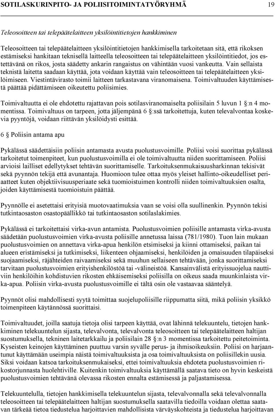 Vain sellaista teknistä laitetta saadaan käyttää, jota voidaan käyttää vain teleosoitteen tai telepäätelaitteen yksilöimiseen. Viestintävirasto toimii laitteen tarkastavana viranomaisena.