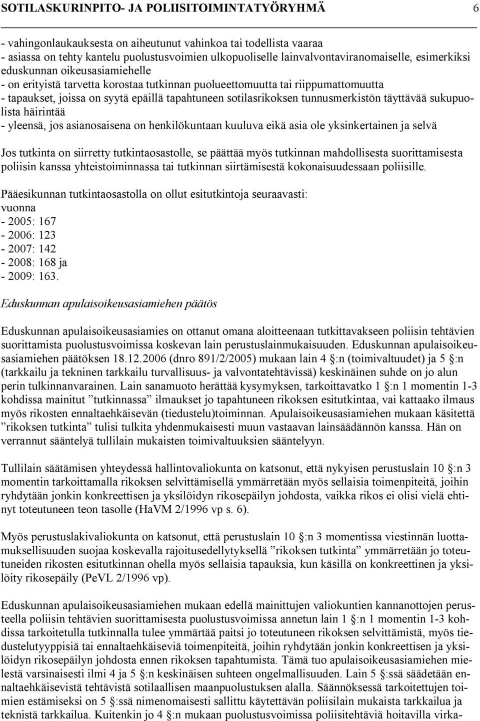 yleensä, jos asianosaisena on henkilökuntaan kuuluva eikä asia ole yksinkertainen ja selvä Jos tutkinta on siirretty tutkintaosastolle, se päättää myös tutkinnan mahdollisesta suorittamisesta