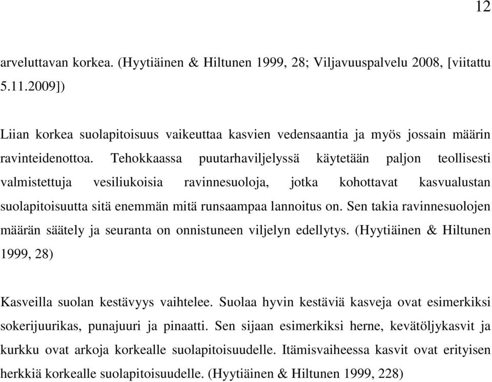 Tehokkaassa puutarhaviljelyssä käytetään paljon teollisesti valmistettuja vesiliukoisia ravinnesuoloja, jotka kohottavat kasvualustan suolapitoisuutta sitä enemmän mitä runsaampaa lannoitus on.