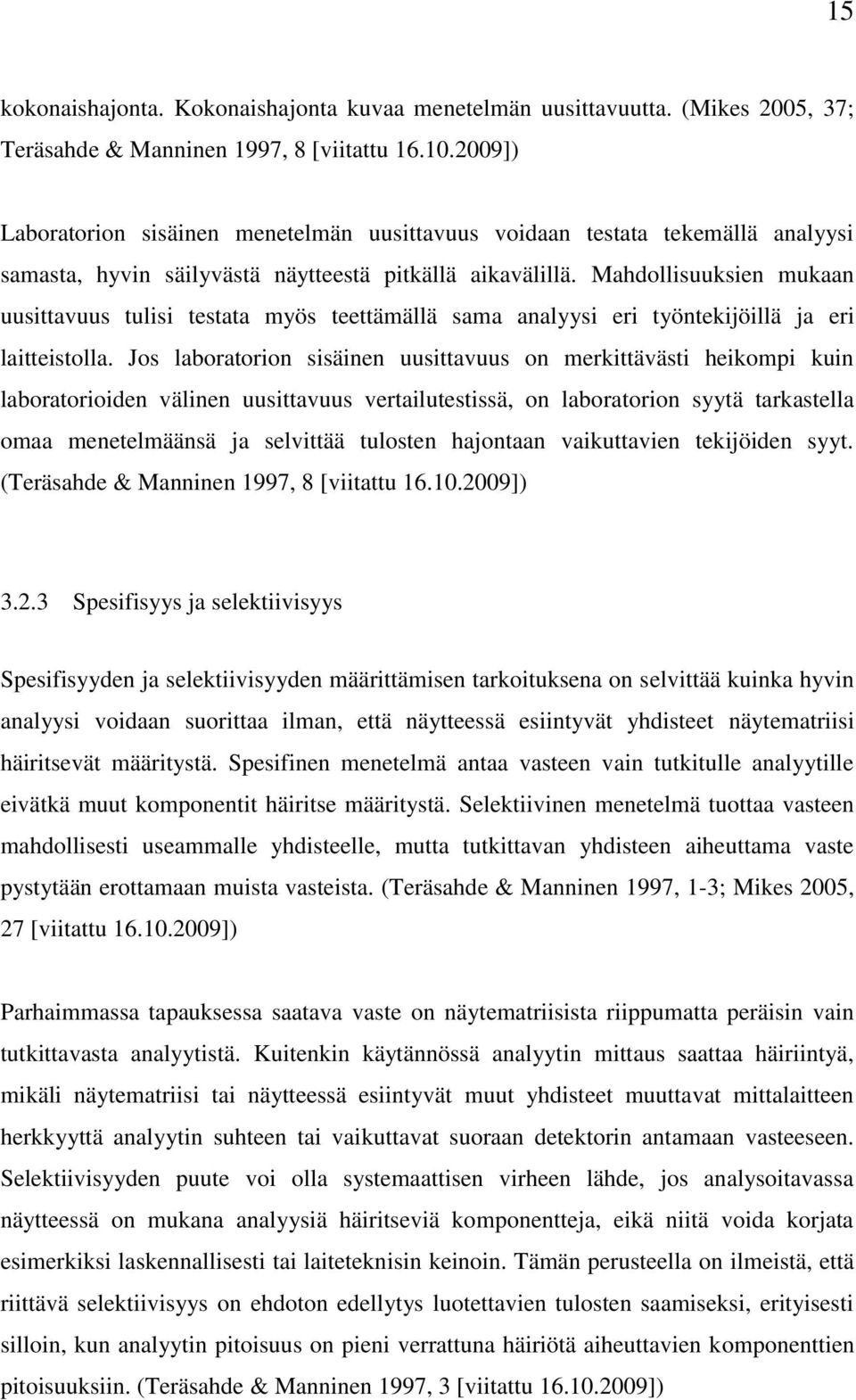 Mahdollisuuksien mukaan uusittavuus tulisi testata myös teettämällä sama analyysi eri työntekijöillä ja eri laitteistolla.