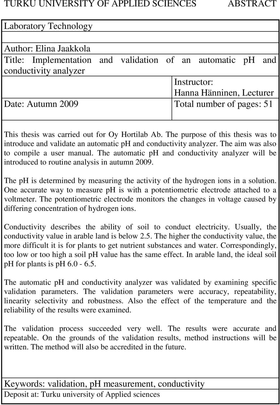 The purpose of this thesis was to introduce and validate an automatic ph and conductivity analyzer. The aim was also to compile a user manual.