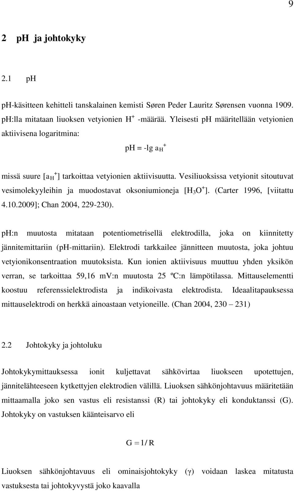 Vesiliuoksissa vetyionit sitoutuvat vesimolekyyleihin ja muodostavat oksoniumioneja [H 3 O + ]. (Carter 1996, [viitattu 4.10.2009]; Chan 2004, 229-230).