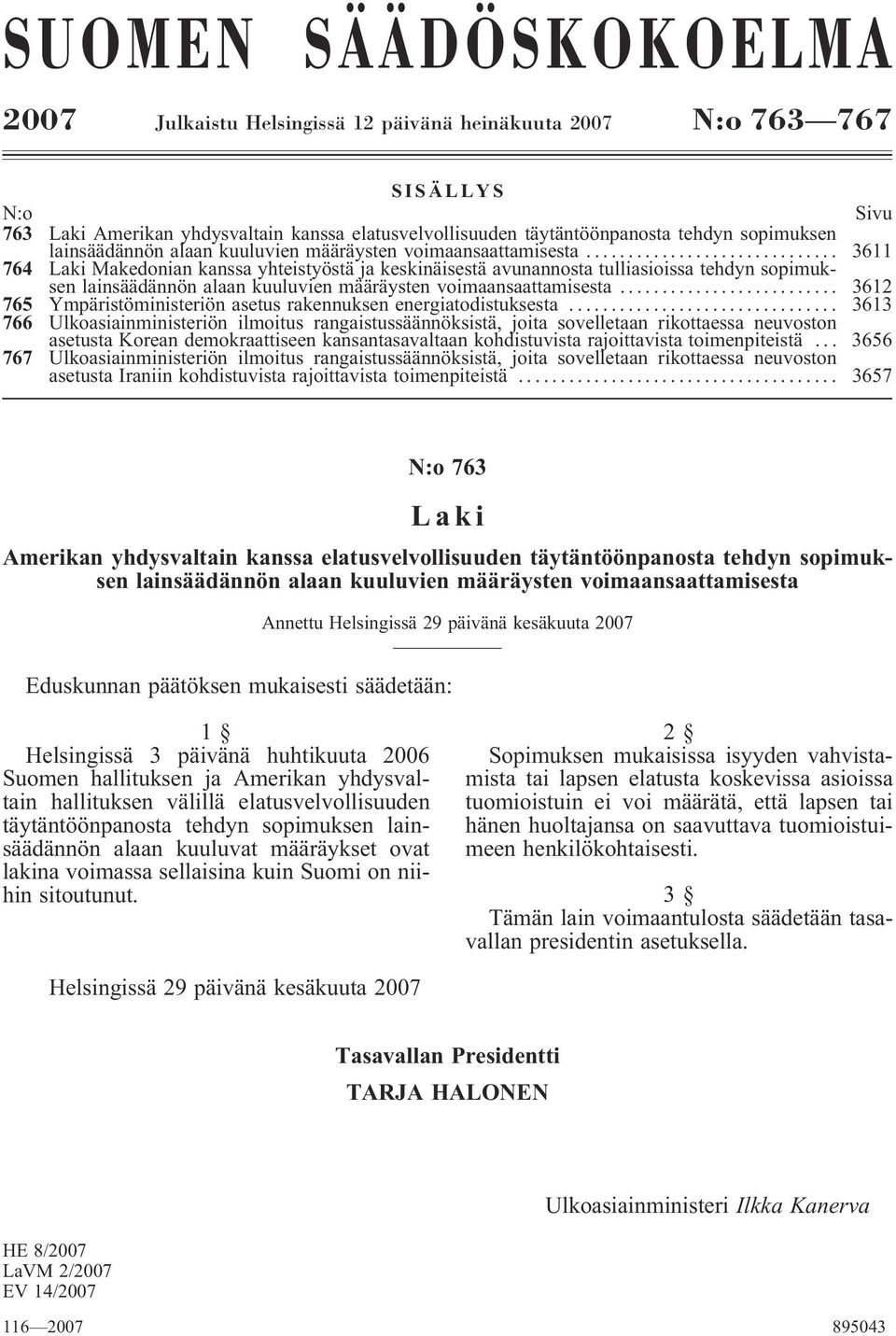 .. 3611 764 Laki Makedonian kanssa yhteistyöstä ja keskinäisestä avunannosta tulliasioissa tehdyn .. 3612 765 Ympäristöministeriön asetus rakennuksen energiatodistuksesta.