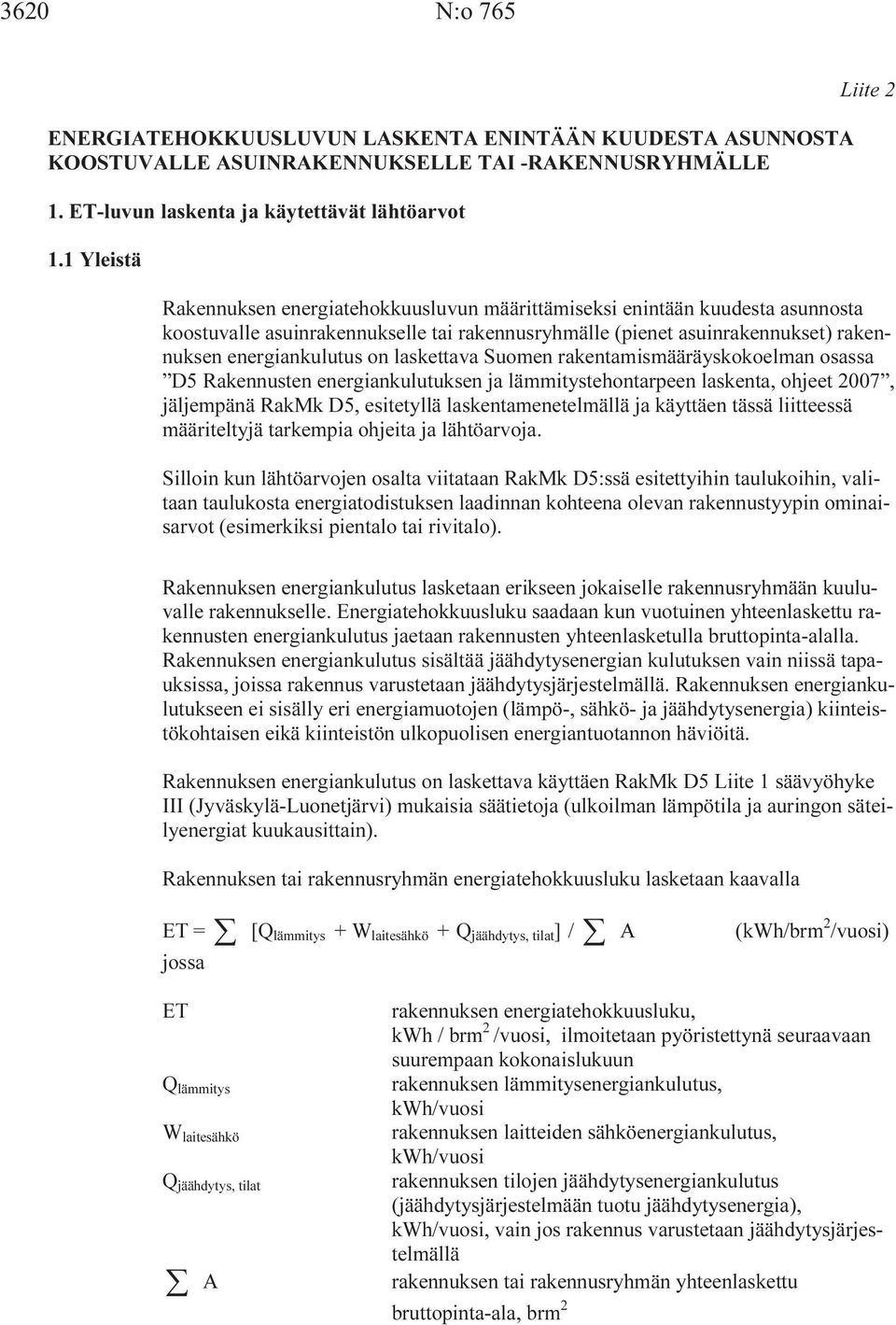 energiankulutus on laskettava Suomen rakentamismääräyskokoelman osassa D5 Rakennusten energiankulutuksen ja lämmitystehontarpeen laskenta, ohjeet 2007, jäljempänä RakMk D5, esitetyllä