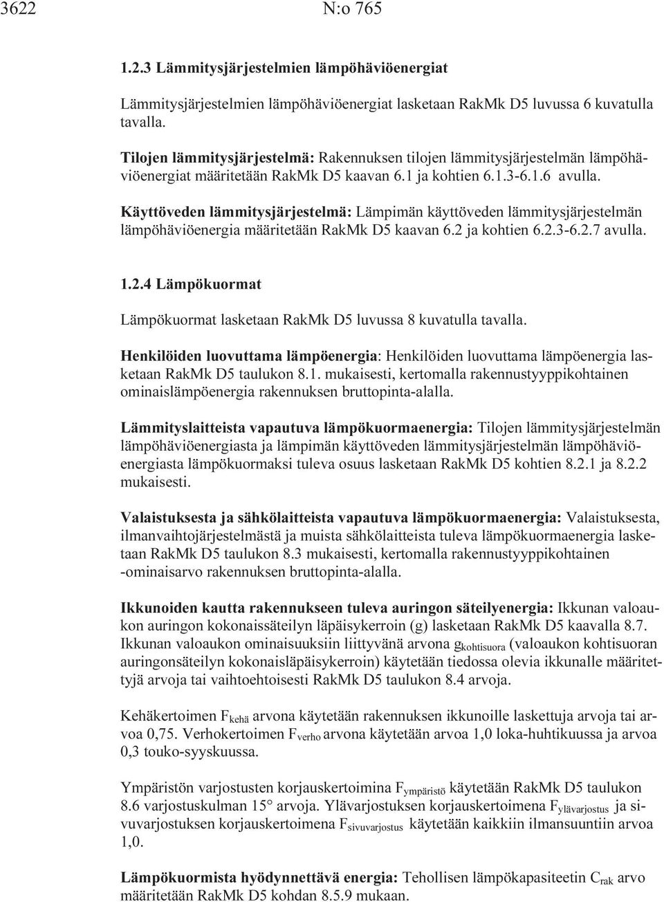 Käyttöveden lämmitysjärjestelmä: Lämpimän käyttöveden lämmitysjärjestelmän lämpöhäviöenergia määritetään RakMk D5 kaavan 6.2 ja kohtien 6.2.3-6.2.7 avulla. 1.2.4 Lämpökuormat Lämpökuormat lasketaan RakMk D5 luvussa 8 kuvatulla tavalla.