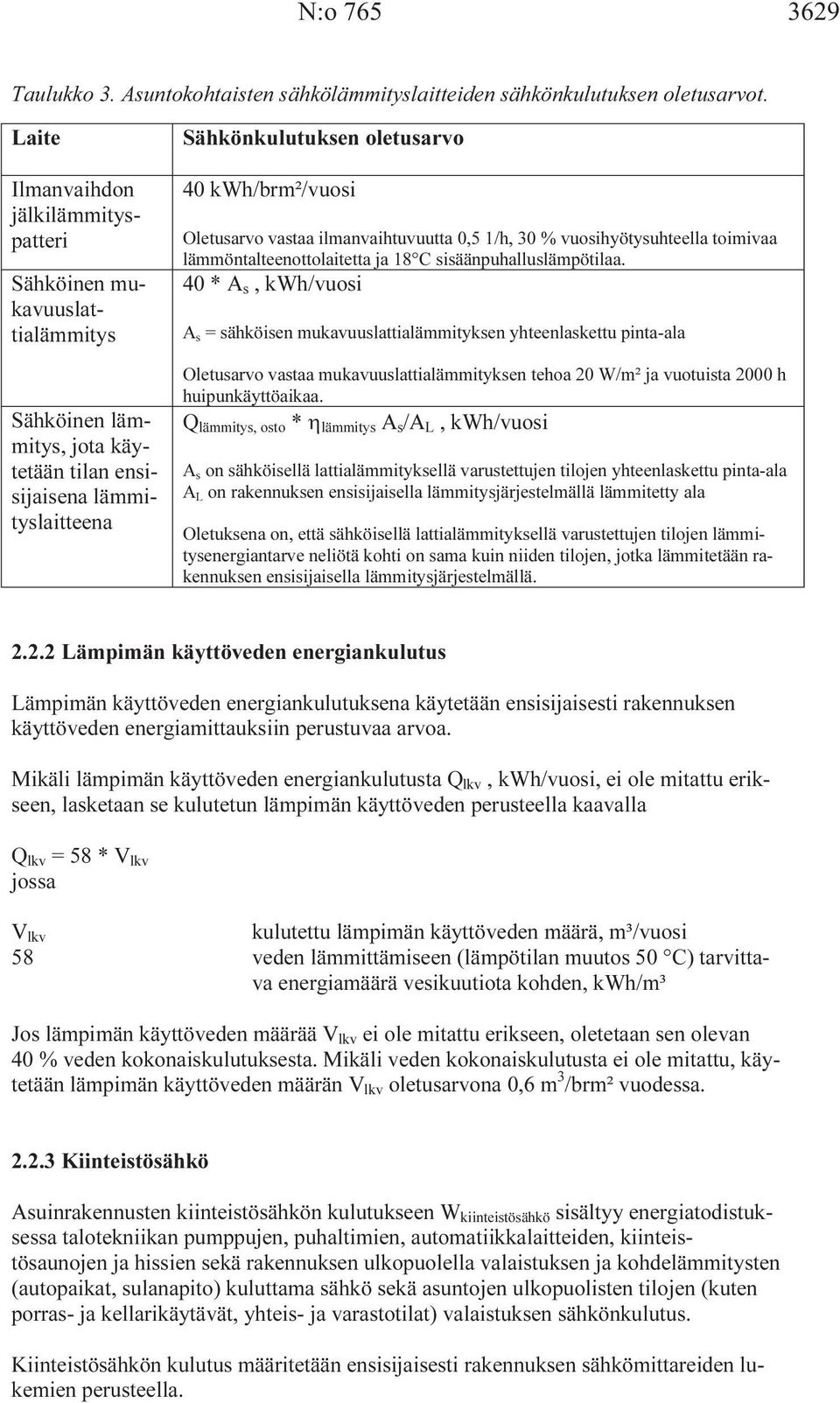 Oletusarvo vastaa ilmanvaihtuvuutta 0,5 1/h, 30 % vuosihyötysuhteella toimivaa lämmöntalteenottolaitetta ja 18 C sisäänpuhalluslämpötilaa.