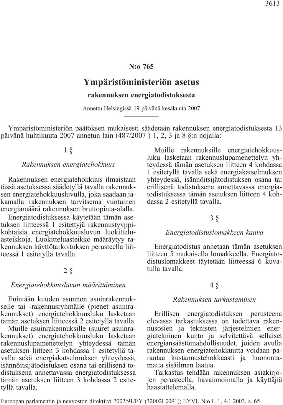 tavalla rakennuksen energiatehokkuusluvulla, joka saadaan jakamalla rakennuksen tarvitsema vuotuinen energiamäärä rakennuksen bruttopinta-alalla.