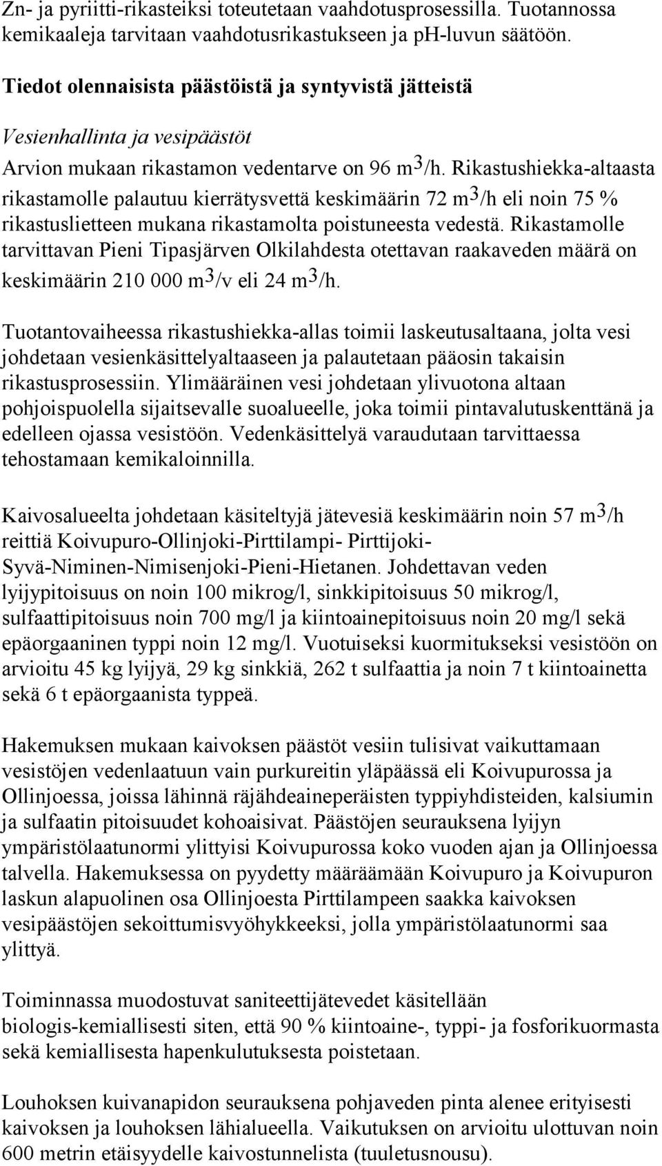 Rikastushiekka-altaasta rikastamolle palautuu kierrätysvettä keskimäärin 72 m 3 /h eli noin 75 % rikastuslietteen mukana rikastamolta poistuneesta vedestä.