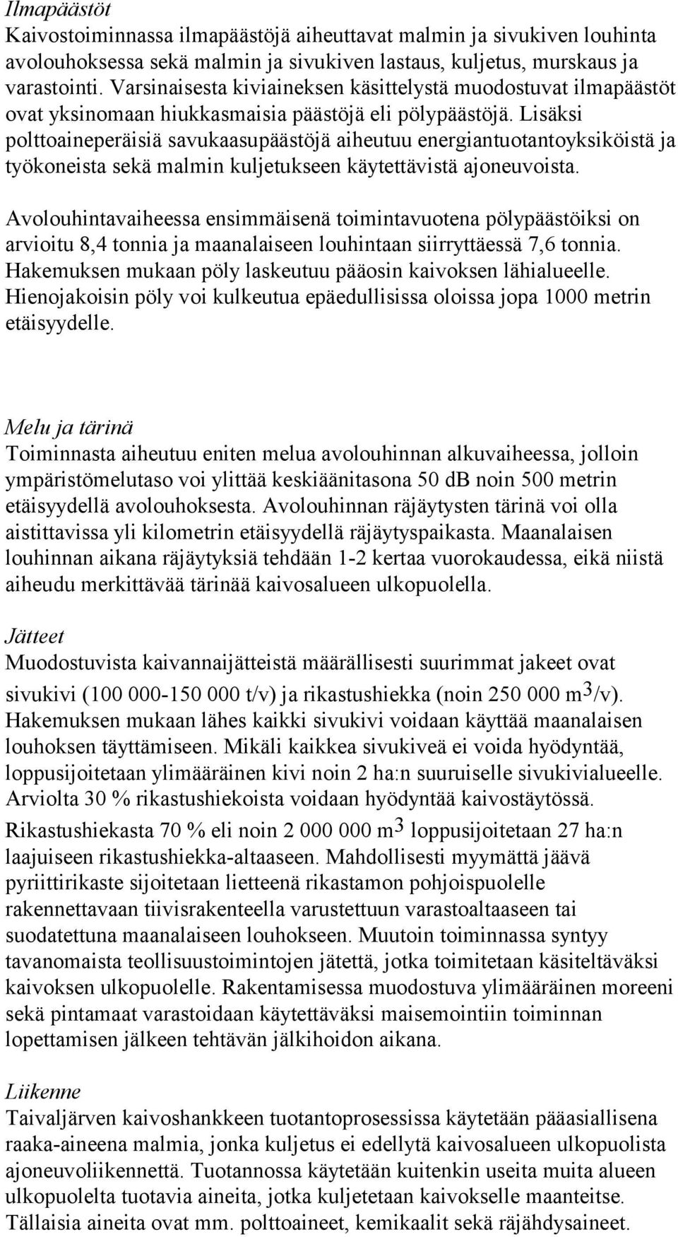 Lisäksi polttoaineperäisiä savukaasupäästöjä aiheutuu energiantuotantoyksiköistä ja työkoneista sekä malmin kuljetukseen käytettävistä ajoneuvoista.