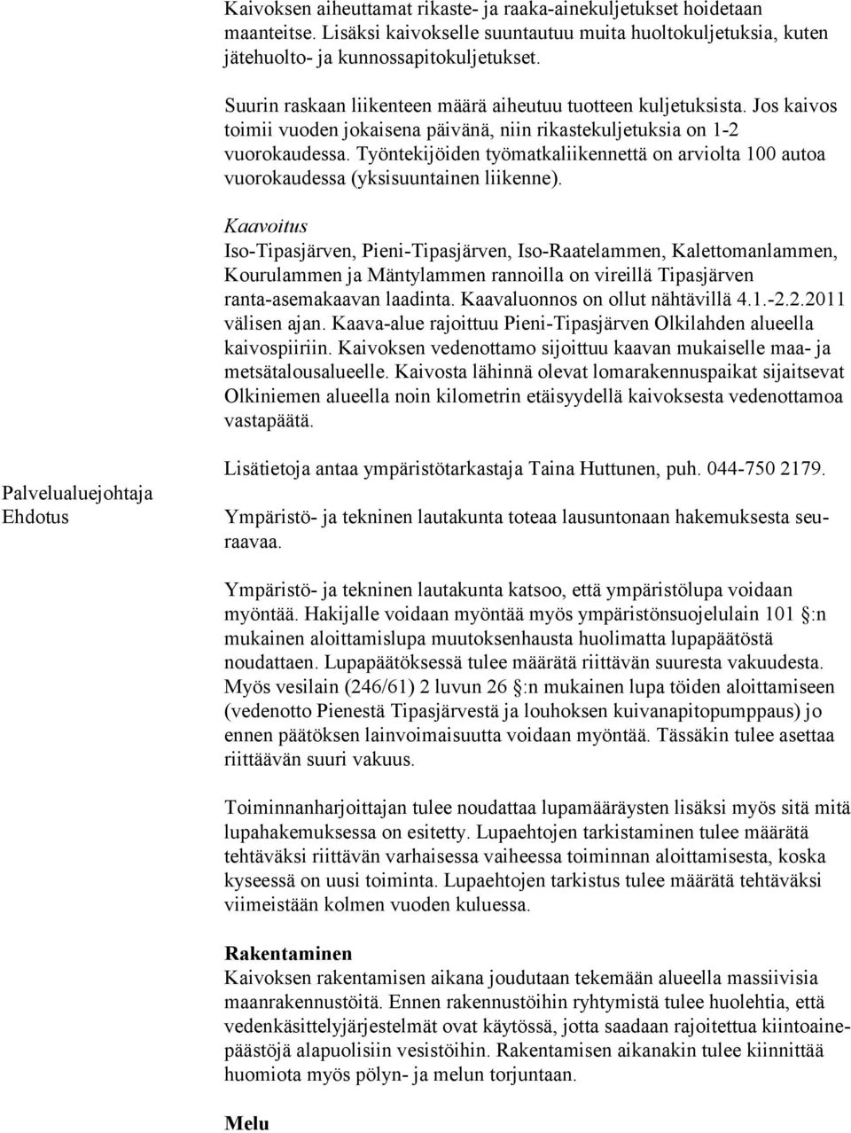 Työntekijöiden työmatkaliikennettä on arviolta 100 autoa vuorokaudessa (yksisuuntainen liikenne).