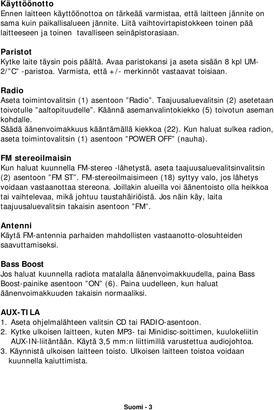 Varmista, että +/- merkinnöt vastaavat toisiaan. Radio Aseta toimintovalitsin (1) asentoon Radio. Taajuusaluevalitsin (2) asetetaan toivotulle aaltopituudelle.