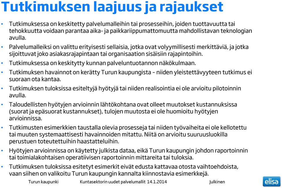 Tutkimuksessa on keskitytty kunnan palveluntuotannon näkökulmaan. Tutkimuksen havainnot on kerätty Turun kaupungista niiden yleistettävyyteen tutkimus ei suoraan ota kantaa.