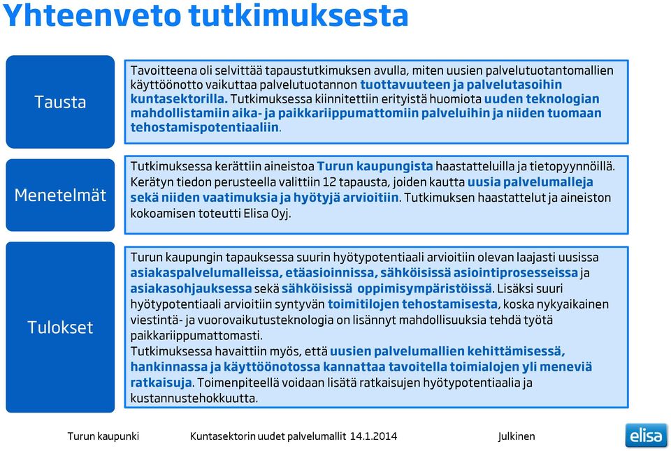 Menetelmät Tutkimuksessa kerättiin aineistoa Turun kaupungistahaastatteluilla ja tietopyynnöillä.