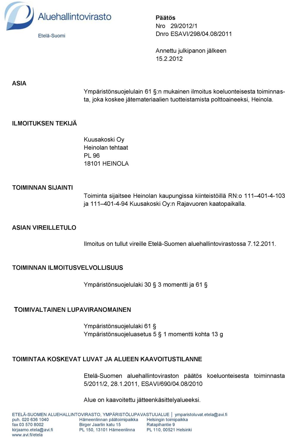 Rajavuoren kaatopaikalla. ASIAN VIREILLETULO Ilmoitus on tullut vireille Etelä-Suomen aluehallintovirastossa 7.12.2011.