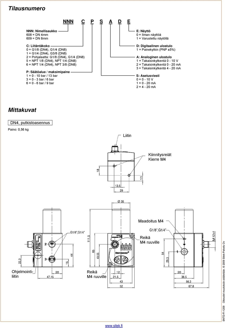 (DN8) 1 = Takaisinkytkentä 0-10 V 6 = NPT 1/4 (DN4), NPT 3/8 (DN8) 2 = Takaisinkytkentä 0-20 ma 3 = Takaisinkytkentä 4-20 ma P: Säätöalue / maksimipaine 1 = 0-10 bar /