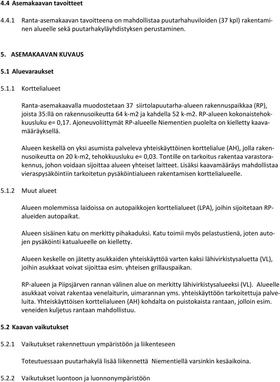 RP-alueen kokonaistehokkuusluku e= 0,17. Ajoneuvoliittymät RP-alueelle Niementien puolelta on kielletty kaavamääräyksellä.