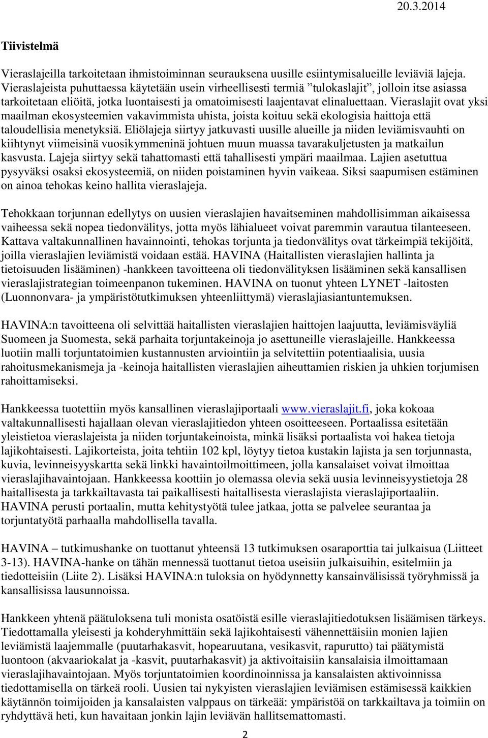 Vieraslajit ovat yksi maailman ekosysteemien vakavimmista uhista, joista koituu sekä ekologisia haittoja että taloudellisia menetyksiä.