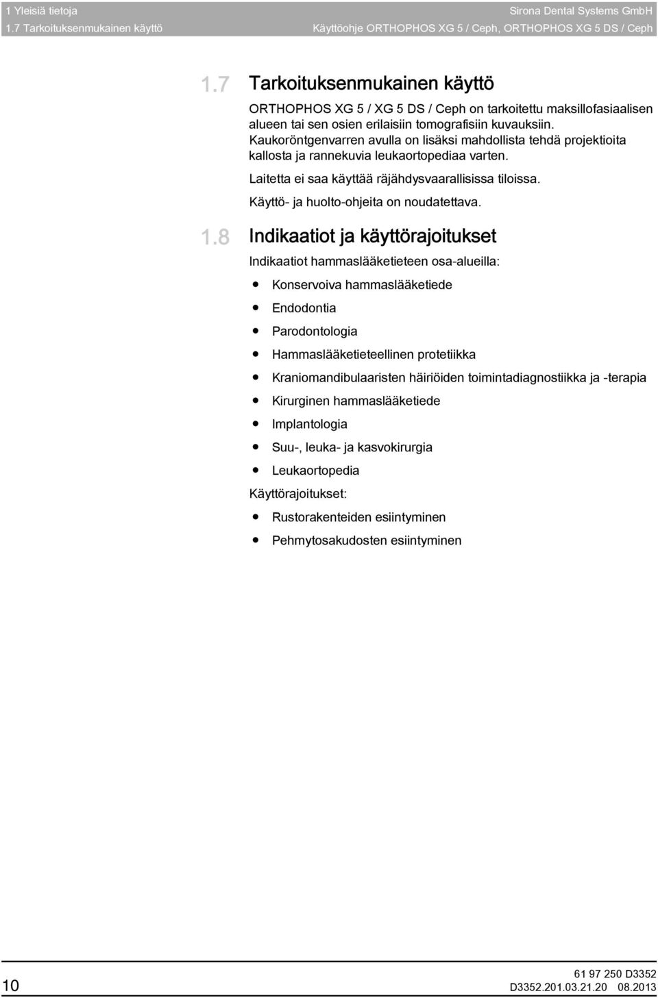 Kaukoröntgenvarren avulla on lisäksi mahdollista tehdä projektioita kallosta ja rannekuvia leukaortopediaa varten. Laitetta ei saa käyttää räjähdysvaarallisissa tiloissa.