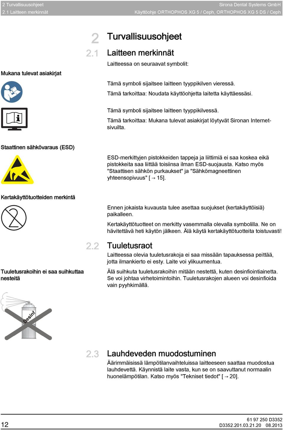 Tämä tarkoittaa: Noudata käyttöohjetta laitetta käyttäessäsi. Tämä symboli sijaitsee laitteen tyyppikilvessä. Tämä tarkoittaa: Mukana tulevat asiakirjat löytyvät Sironan Internetsivuilta.