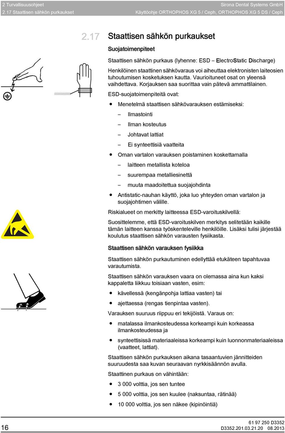 elektronisten laiteosien tuhoutumisen kosketuksen kautta. Vaurioituneet osat on yleensä vaihdettava. Korjauksen saa suorittaa vain pätevä ammattilainen.