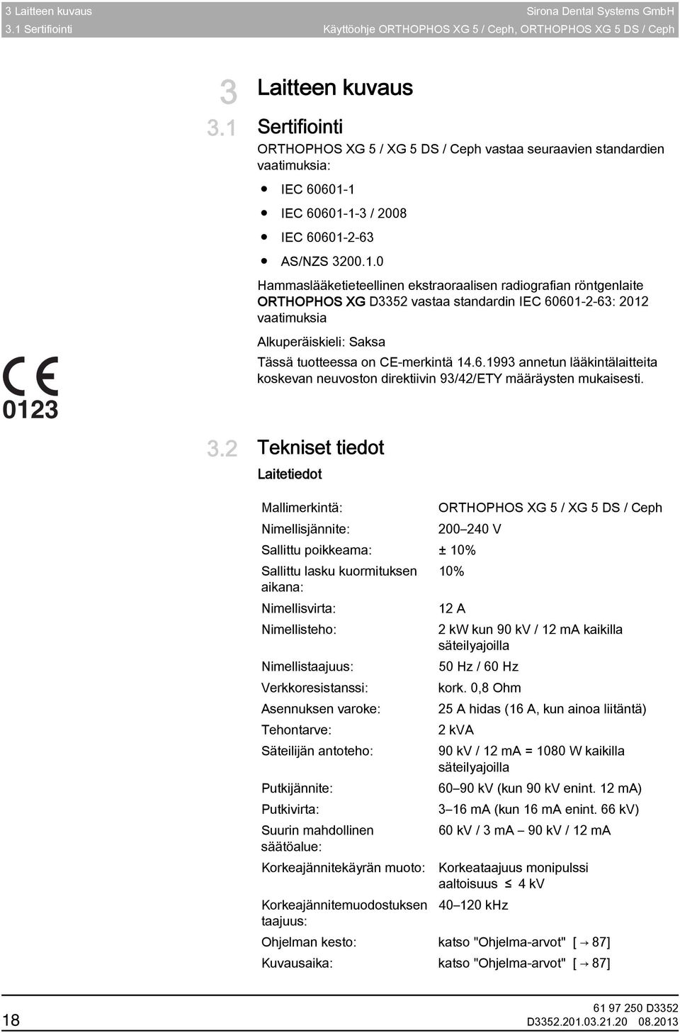 tuotteessa on CE-merkintä 14.6.1993 annetun lääkintälaitteita koskevan neuvoston direktiivin 93/42/ETY määräysten mukaisesti. 3.